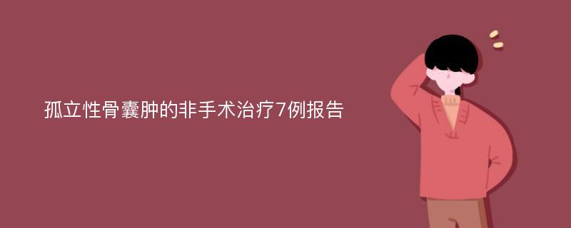 孤立性骨囊肿的非手术治疗7例报告