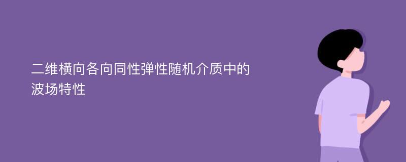 二维横向各向同性弹性随机介质中的波场特性