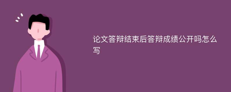 论文答辩结束后答辩成绩公开吗怎么写