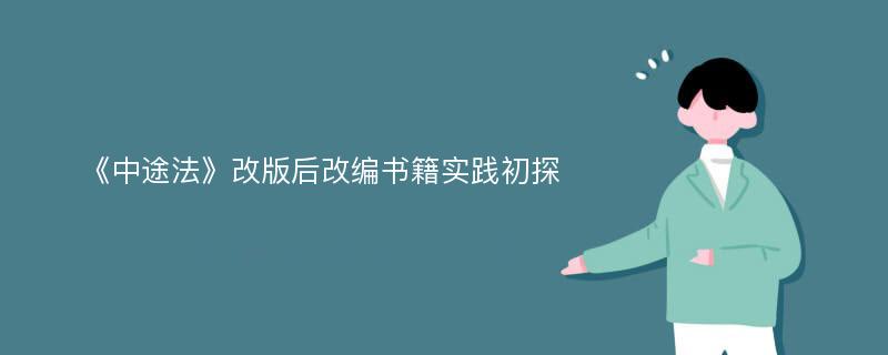 《中途法》改版后改编书籍实践初探