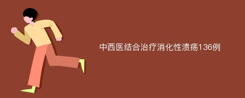 中西医结合治疗消化性溃疡136例