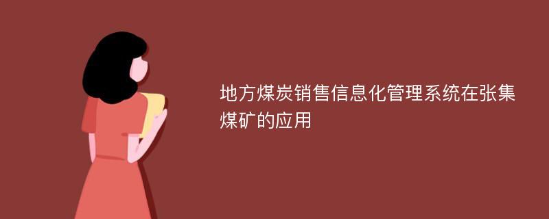 地方煤炭销售信息化管理系统在张集煤矿的应用