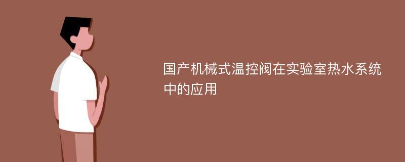 国产机械式温控阀在实验室热水系统中的应用