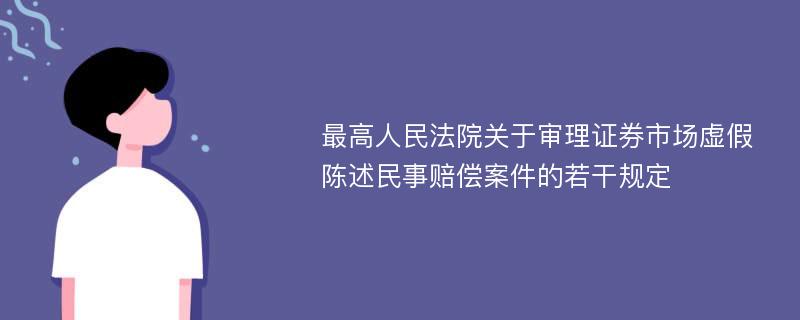 最高人民法院关于审理证券市场虚假陈述民事赔偿案件的若干规定