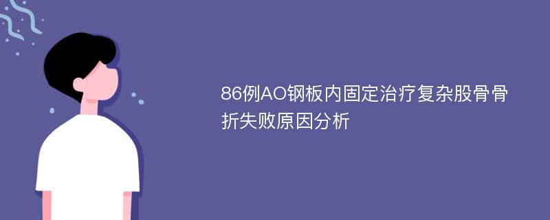 86例AO钢板内固定治疗复杂股骨骨折失败原因分析