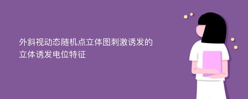 外斜视动态随机点立体图刺激诱发的立体诱发电位特征