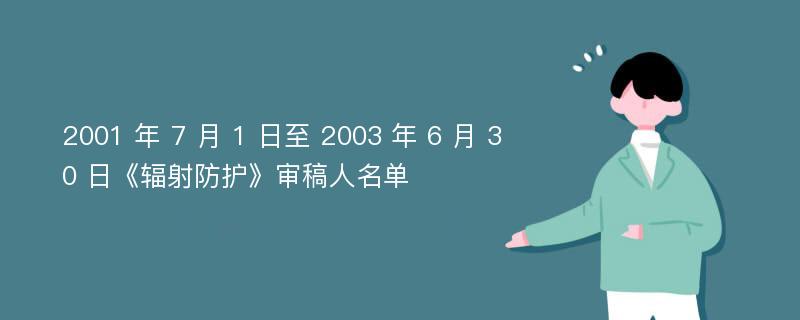 2001 年 7 月 1 日至 2003 年 6 月 30 日《辐射防护》审稿人名单