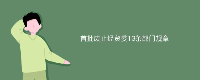 首批废止经贸委13条部门规章