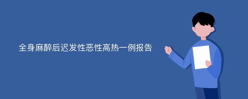 全身麻醉后迟发性恶性高热一例报告