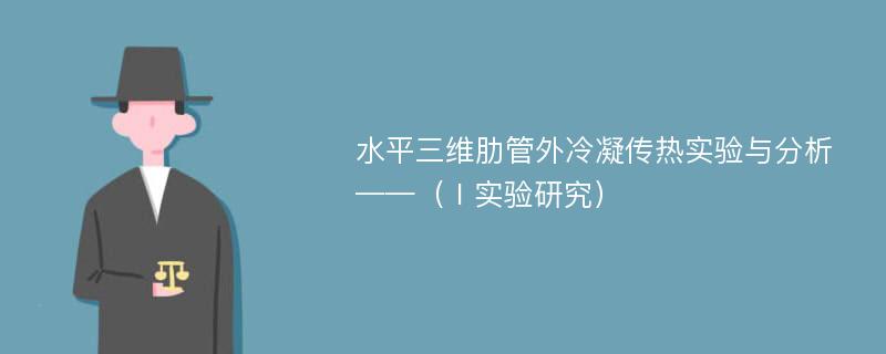 水平三维肋管外冷凝传热实验与分析——（Ⅰ实验研究）