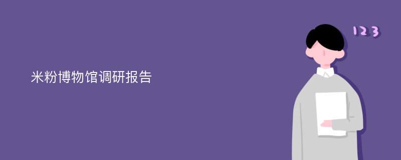 米粉博物馆调研报告