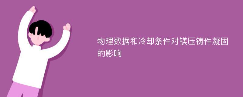 物理数据和冷却条件对镁压铸件凝固的影响