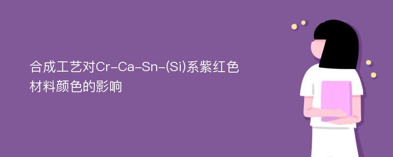 合成工艺对Cr-Ca-Sn-(Si)系紫红色材料颜色的影响