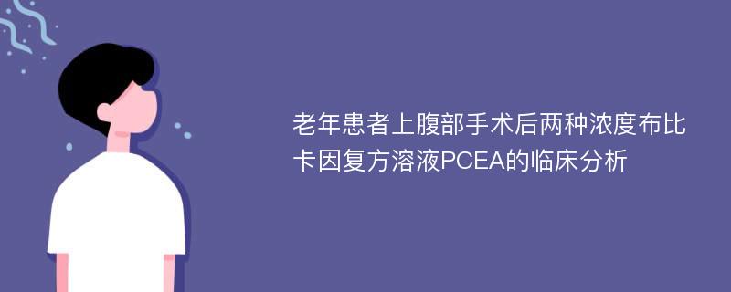 老年患者上腹部手术后两种浓度布比卡因复方溶液PCEA的临床分析