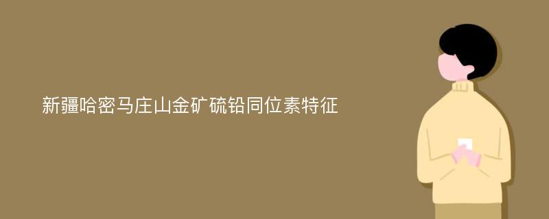 新疆哈密马庄山金矿硫铅同位素特征