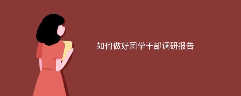 如何做好团学干部调研报告