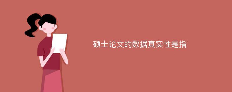 硕士论文的数据真实性是指