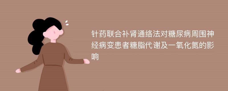 针药联合补肾通络法对糖尿病周围神经病变患者糖脂代谢及一氧化氮的影响