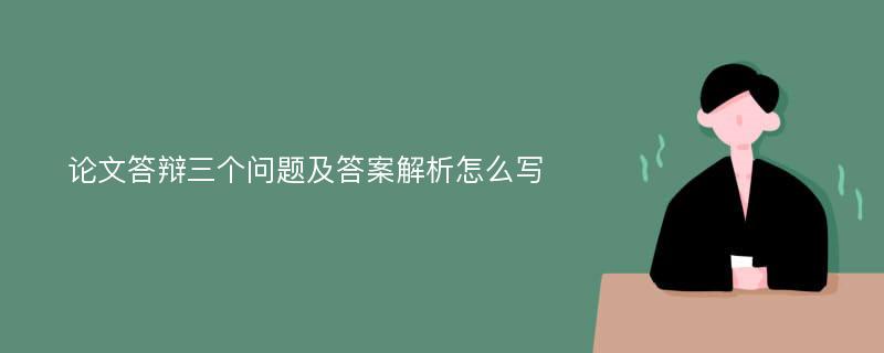 论文答辩三个问题及答案解析怎么写