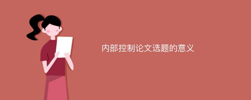 内部控制论文选题的意义