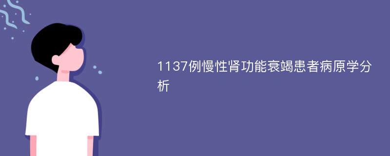 1137例慢性肾功能衰竭患者病原学分析