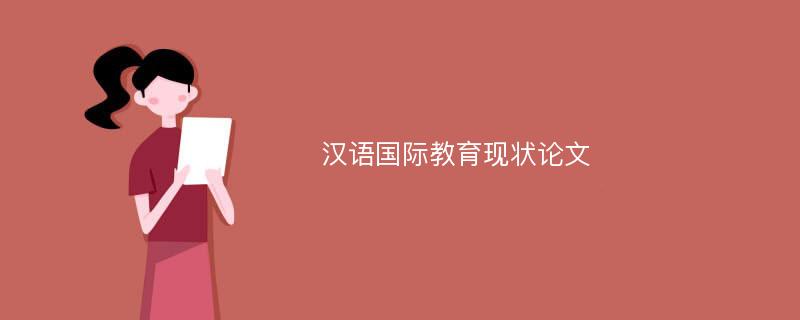 汉语国际教育现状论文