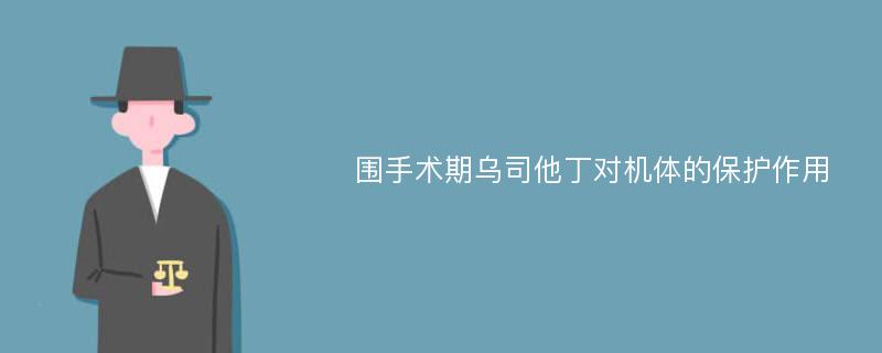 围手术期乌司他丁对机体的保护作用