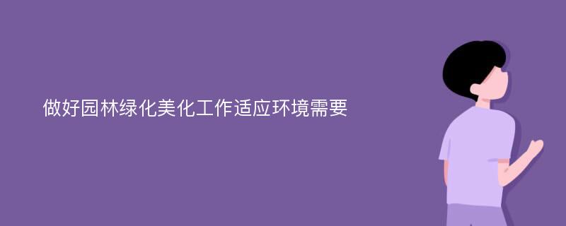 做好园林绿化美化工作适应环境需要