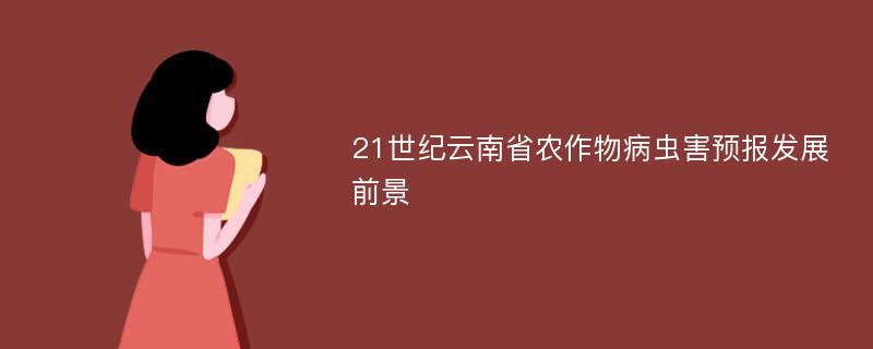 21世纪云南省农作物病虫害预报发展前景