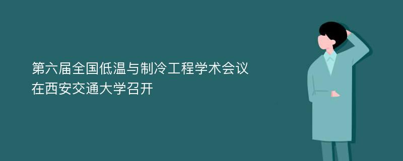 第六届全国低温与制冷工程学术会议在西安交通大学召开