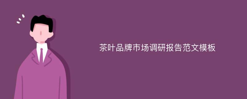 茶叶品牌市场调研报告范文模板