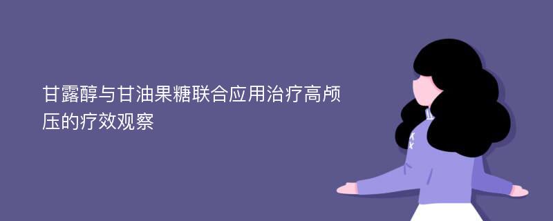 甘露醇与甘油果糖联合应用治疗高颅压的疗效观察