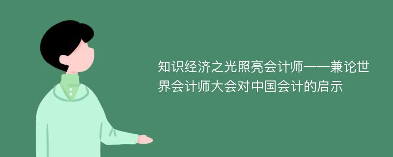 知识经济之光照亮会计师——兼论世界会计师大会对中国会计的启示